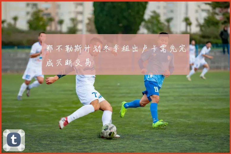 那不勒斯计划冬季租出卢卡需先完成买断交易