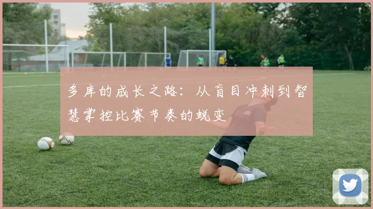 多库的成长之路：从盲目冲刺到智慧掌控比赛节奏的蜕变