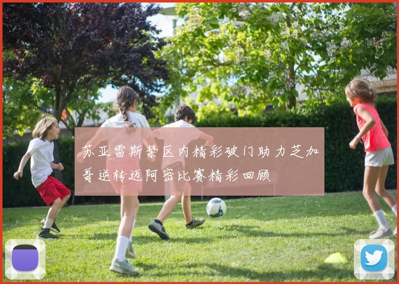 苏亚雷斯禁区内精彩破门助力芝加哥逆转迈阿密比赛精彩回顾